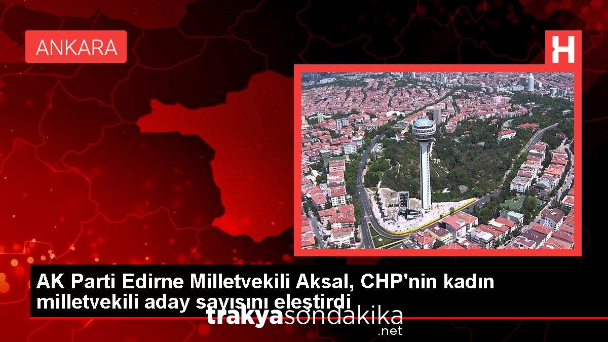 ak-parti-edirne-milletvekili-aksal-chpnin-bayan-milletvekili-aday-sayisini-elestirdi-vuI5XfFR.jpg