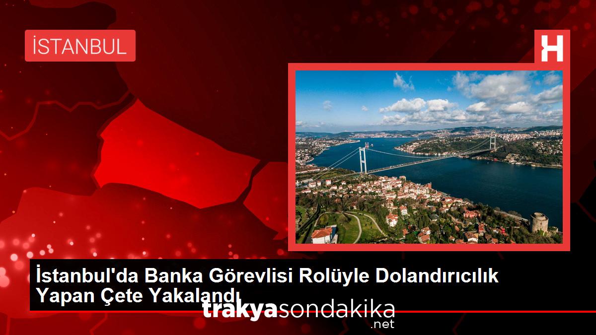 istanbulda-banka-gorevlisi-roluyle-dolandiricilik-yapan-cete-yakalandi-ZTQmZiXp.jpg