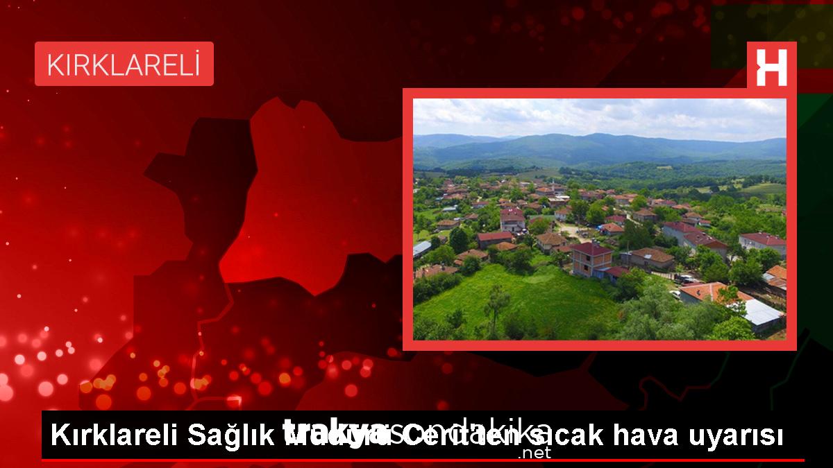 kirklareli-saglik-muduru-gunun-en-sicak-saatlerinde-disari-cikilmamali-UacuWyyu.jpg