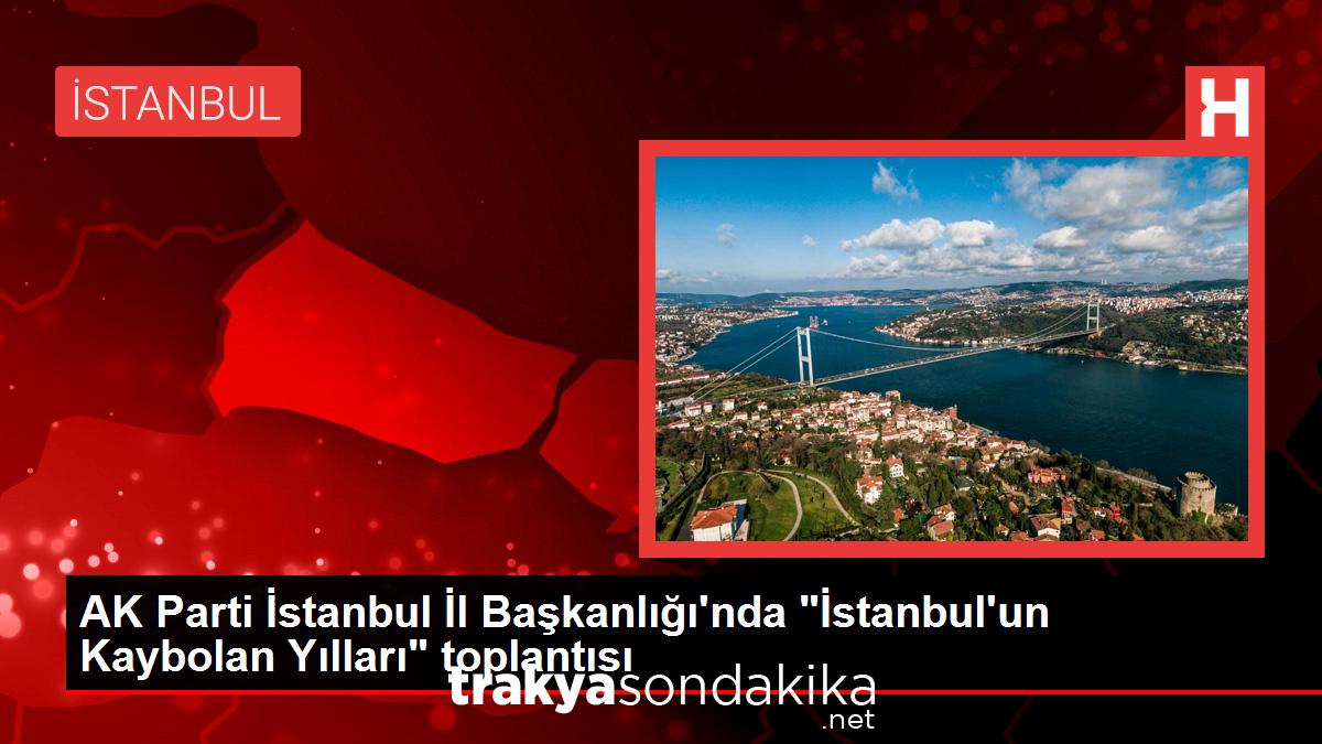 ak-parti-istanbul-il-baskanliginda-istanbulun-kaybolan-yillari-toplantisi-7XZVXh6g.jpg