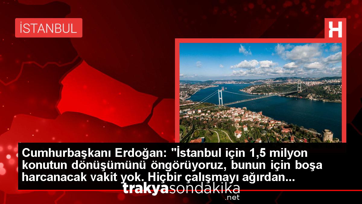 cumhurbaskani-erdogan-istanbul-icin-15-milyon-konutun-donusumunu-ongoruyoruz-bunun-icin-bosa-harcanacak-vakit-yok-hicbir-calismayi-agirdan-GX8CadmG.jpg