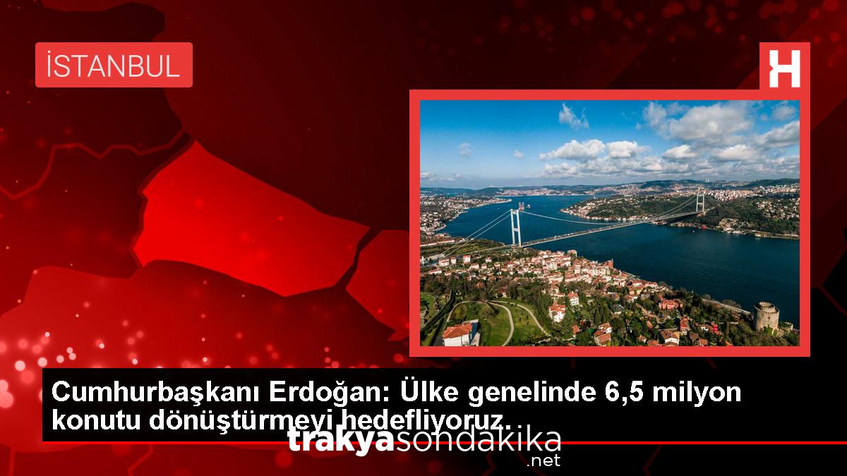 cumhurbaskani-erdogan-ulke-genelinde-65-milyon-konutu-donusturmeyi-hedefliyoruz-EWnsHQS1.jpg