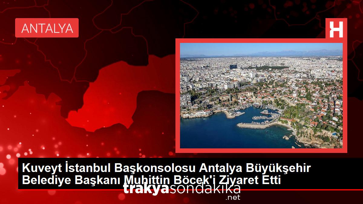 kuveyt-istanbul-baskonsolosu-antalya-buyuksehir-belediye-baskani-muhittin-boceki-ziyaret-etti-V9B4DbgD.jpg