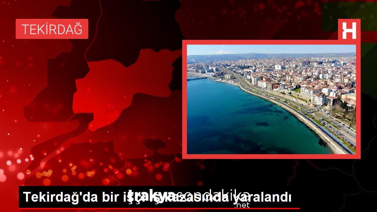 tekirdagda-bir-isci-is-kazasinda-yaralandi-2HqwjsRD.jpg