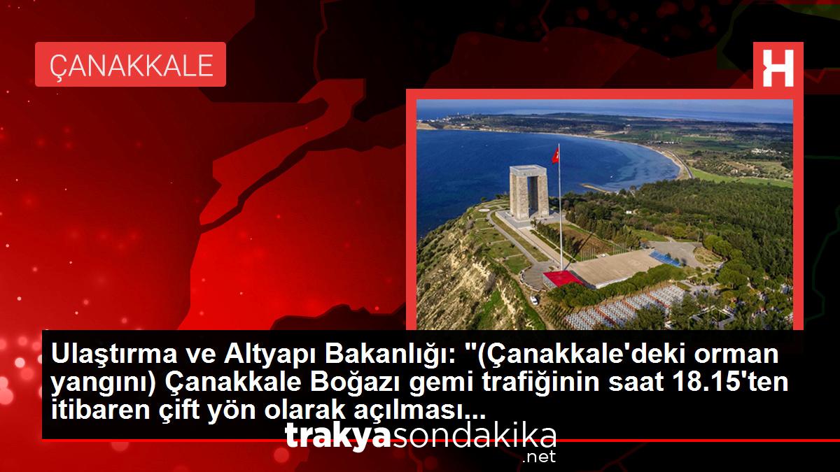 ulastirma-ve-altyapi-bakanligi-canakkaledeki-orman-yangini-canakkale-bogazi-gemi-trafiginin-saat-1815ten-itibaren-cift-yon-olarak-acilmasi-WBnHOxue.jpg