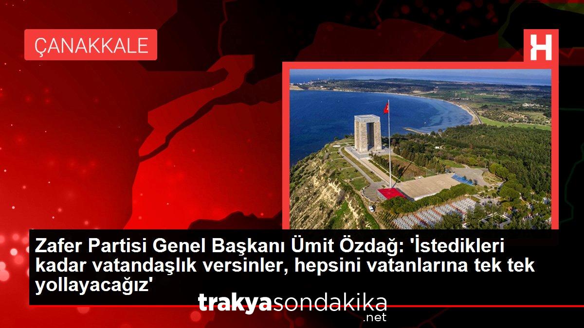 zafer-partisi-genel-baskani-umit-ozdag-istedikleri-kadar-vatandaslik-versinler-hepsini-vatanlarina-tek-tek-yollayacagiz-qOQ7my15.jpg