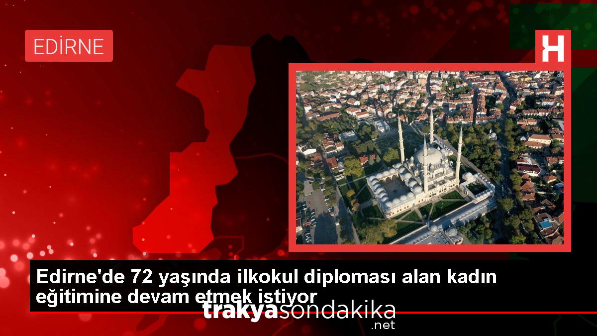 edirnede-72-yasinda-ilkokul-diplomasi-alan-kadin-egitimine-devam-etmek-istiyor-UYlELFcR.jpg