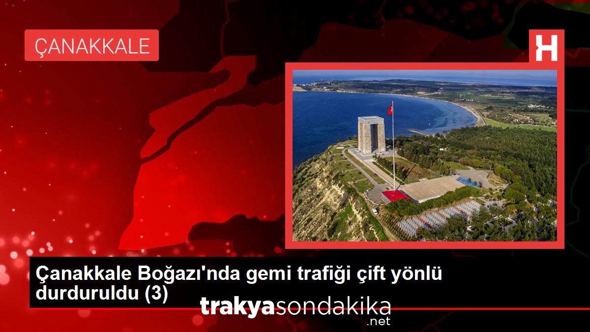 canakkale-bogazinda-gemi-trafigi-cift-yonlu-durduruldu-3-ZhA5Kebq.jpg