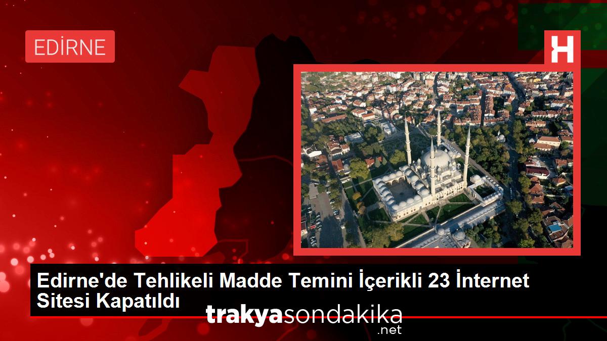 edirnede-tehlikeli-madde-temini-icerikli-23-internet-sitesi-kapatildi-UybyzHSE.jpg