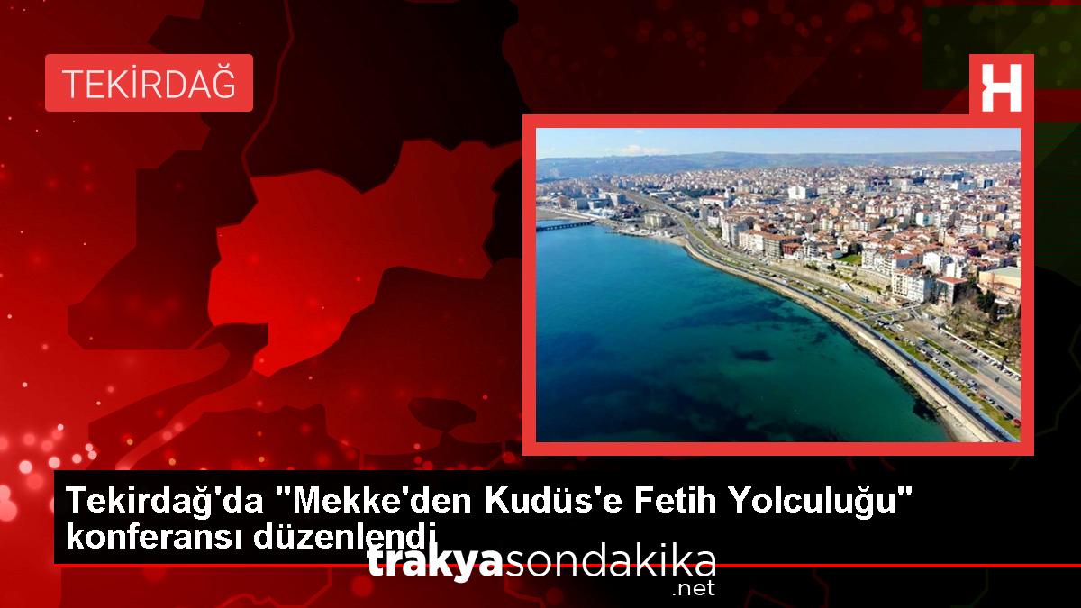 tekirdagda-mekkeden-kuduse-fetih-yolculugu-konferansi-8DF21fLk.jpg